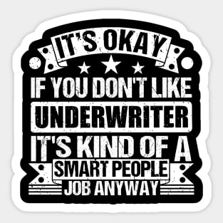 Underwriter lover It's Okay If You Don't Like Underwriter It's Kind Of A Smart People job Anyway Sticker